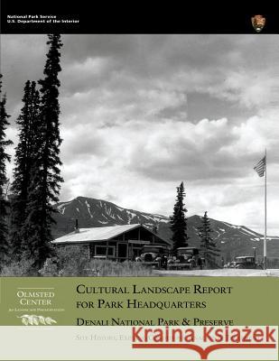 Cultural Landscape Report for Park Headquarters, Denali National Park National Park Service Margie Coffin Brown Eliot Foulds 9781482348248 Createspace