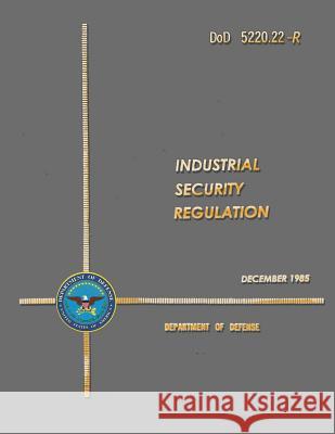 DoD 5220.22-R Industrial Security Regulation Defense, Department Of 9781482348552 Createspace