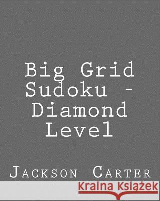 Big Grid Sudoku - Diamond Level: Easy to Read, Large Grid Sudoku Puzzles Jackson Carter 9781482348842 Createspace