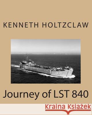 Journey of LST 840 Holtzclaw, Kenneth M. 9781482348927