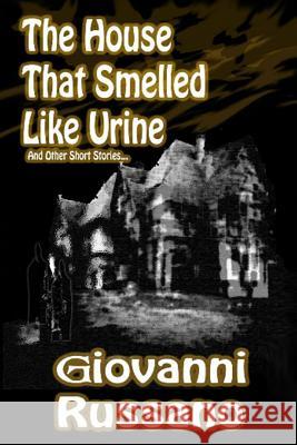 The House That Smelled Like Urine: and Other Short Stories Russano, Giovanni 9781482348941 Createspace