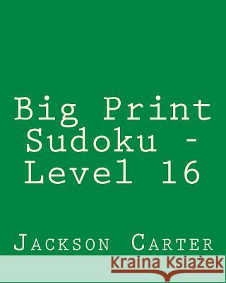 Big Print Sudoku - Level 16: 80 Easy to Read, Large Print Sudoku Puzzles Jackson Carter 9781482349184 Createspace