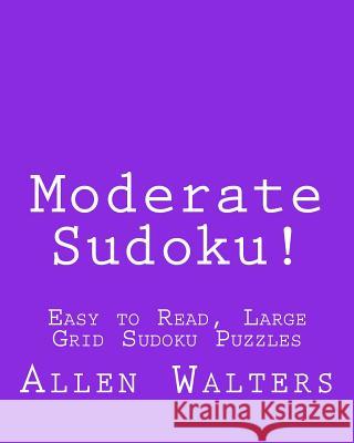 Moderate Sudoku!: Easy to Read, Large Grid Sudoku Puzzles Allen Walters 9781482349269 Createspace