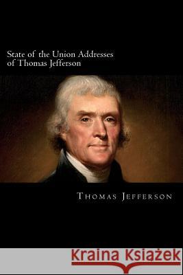 State of the Union Addresses of Thomas Jefferson: 1801-1808 Thomas Jefferson 9781482349528 Createspace