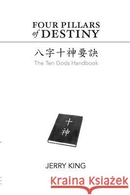 Four Pillars of Destiny: The Ten Gods Handbook Jerry George King Joanna Chiu 9781482349610