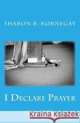I Declare Prayer: Standing Against the Attacks Sharon R. Kornegay 9781482352313 Createspace