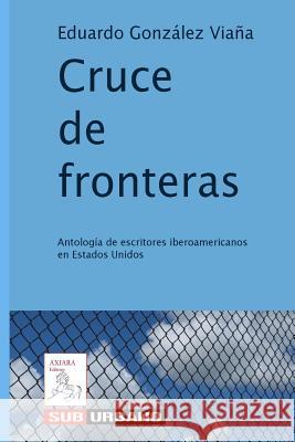 Cruce de fronteras: Antología de escritores iberoamericanos en Estados Unidos Gonzalez Viana, Eduardo 9781482353365 Createspace