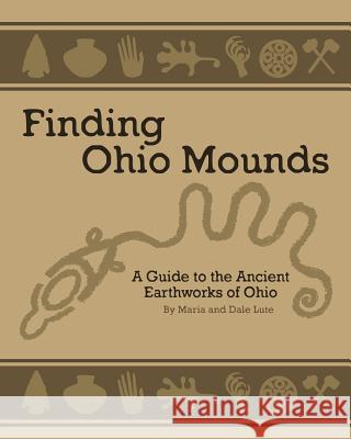 Ancient Mounds in Ohio: Finding Ohio Mounds Dale Lute Maria Lute 9781482354713 Createspace