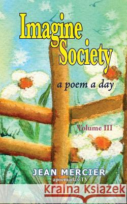 Imagine Society: A Poem A Day Volume 3: Jean Mercier's A Poem A Day - Volume 3 Mercier, Jean 9781482354966