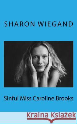 Sinful Miss Caroline Brooks Sharon Wiegand 9781482355192 Createspace