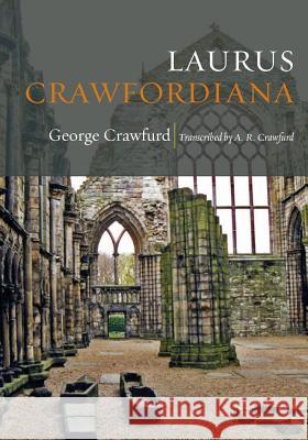 Laurus Crawfordiana: A Manuscript History of Crawfurds George Crawfurd Dr a. Raymond Crawfurd 9781482356526 Createspace