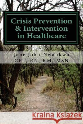 Crisis Prevention & Intervention in Healthcare: Management of Assaultive Behavior Msn Jane John-Nwankw 9781482356601 Createspace