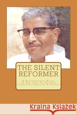 The Silent Reformer: A Biographical Novel On The Life Of Revered Pandurang Shastri Athavale Kher, Rajendra 9781482362893 Createspace