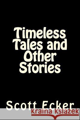 Timeless Tales and Other Stories Scott Ecker 9781482363005 Createspace