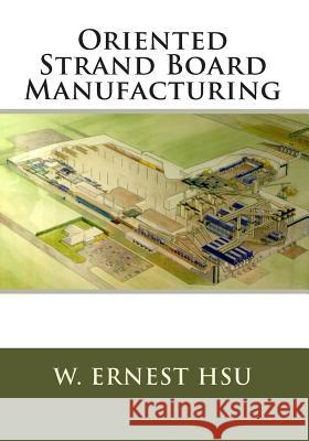 Oriented Strand Board Manufacturing Dr W. Ernest Hsu 9781482363111 Createspace