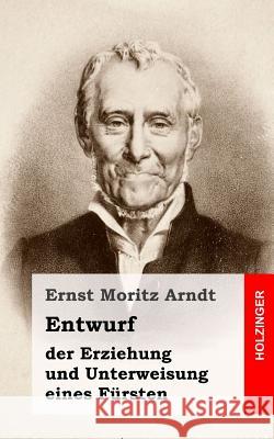 Entwurf der Erziehung und Unterweisung eines Fürsten Arndt, Ernst Moritz 9781482363814 Createspace