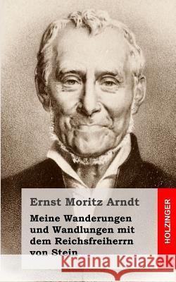 Meine Wanderungen und Wandlungen mit dem Reichsfreiherrn von Stein Arndt, Ernst Moritz 9781482363845 Createspace