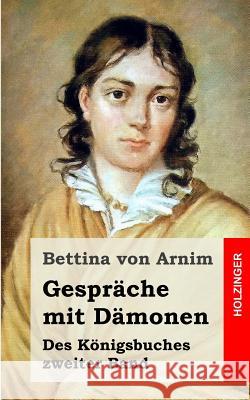 Gespräche mit Dämonen: Des Königsbuches zweiter Band Von Arnim, Bettina 9781482363890 Createspace
