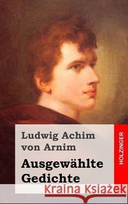 Ausgewählte Gedichte Von Arnim, Ludwig Achim 9781482363906