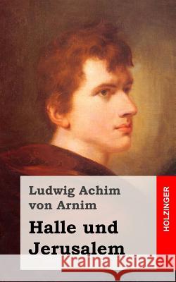 Halle und Jerusalem: Studentenspiel und Pilgerabenteuer Von Arnim, Ludwig Achim 9781482363920 Createspace