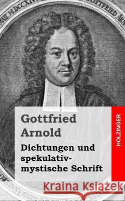 Dichtungen und spekulativ-mystische Schrift Arnold, Gottfried 9781482364040 Createspace