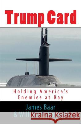 Trump Card: Holding America's Enemies at Bay James Baar William E. Howard 9781482366631 Createspace