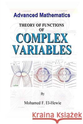 Theory of Function of Complex Variables: Advanced Mathematics Mohamed F. El-Hewie 9781482366990