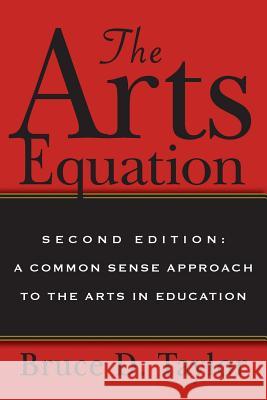 The Arts Equation: Second Edition: A Common Sense Approach to the Arts in Education Bruce D. Taylor 9781482367249 Createspace
