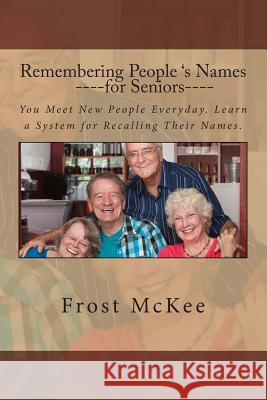 Remembering People's Names for Seniors: Strangers Become Friends When You Remember Their Names. Frost McKee 9781482368024