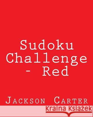 Sudoku Challenge - Red: Fun, Large Print Sudoku Puzzles Jackson Carter 9781482368116 Createspace