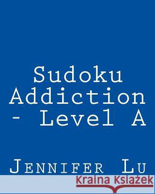 Sudoku Addiction - Level A: 80 Easy to Read, Large Print Sudoku Puzzles Lu, Jennifer 9781482368154
