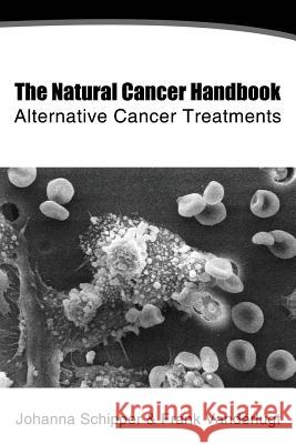 The Natural Cancer Handbook: Alternative Cancer Treatment MS Johanna C. Schipper MR Frank J. VanderLugt 9781482368222 Createspace