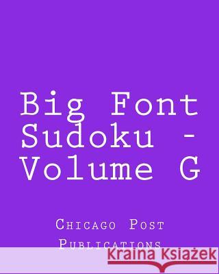Big Font Sudoku - Volume G: Fun, Large Grid Sudoku Puzzles Chicago Post Publications 9781482368598