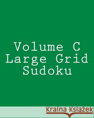 Volume C Large Grid Sudoku: Fun, Large Grid Sudoku Puzzles Rich Grant 9781482368710 Createspace