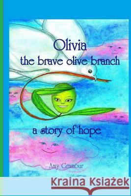 Olivia The Brave Olive Branch: A Story of Hope Gramour, Amy 9781482369656