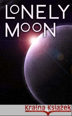 Lonely Moon Andrew Saxsma 9781482369953 Createspace