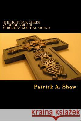 The Fight for Christ: The Fight for Christ Patrick Andrew Shaw 9781482370416