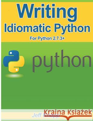 Writing Idiomatic Python 2.7.3 Jeff Knupp 9781482372175 Createspace