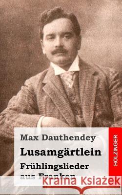 Lusamgärtlein. Frühlingslieder aus Franken Dauthendey, Max 9781482372410 Createspace