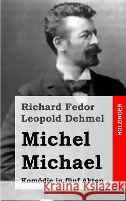 Michel Michael: Komödie in fünf Akten Dehmel, Richard Fedor Leopold 9781482372649 Createspace