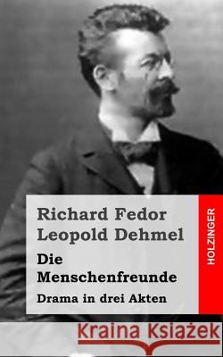 Die Menschenfreunde: Drama in drei Akten Dehmel, Richard Fedor Leopold 9781482372670 Createspace