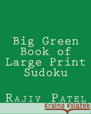 Big Green Book of Large Print Sudoku: Easy to Read, Large Grid Sudoku Puzzles Rajiv Patel 9781482373288 Createspace