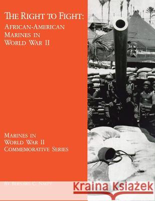 The Right to Fight: African-American Marines in World War II Bernard C. Nalty 9781482374698