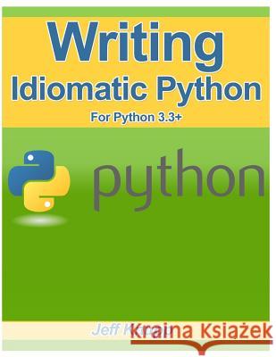 Writing Idiomatic Python 3.3 Jeff Knupp 9781482374810 Createspace