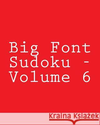 Big Font Sudoku - Volume 6: Easy to Read, Large Grid Sudoku Puzzles Terry Wright 9781482374940