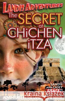 The SECRET AT CHiCHEN iTZA: Landis Adventures Grace, Landis 9781482375749