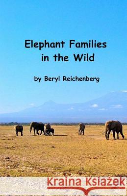 Elephant Families in the Wild: How do Elephant Families Live in the Wild? Reichenberg, Beryl 9781482376111