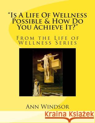 Is A Life Of Wellness Possible & How Do You Achieve it? Windsor, Ann 9781482376272
