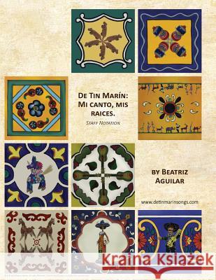 De Tin Marin: Mi canto, mis raices: Staff Notation Aguilar Phd, Beatriz E. 9781482376456 Createspace