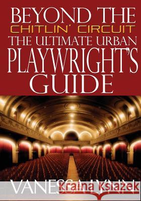 Beyond the Chitlin' Circuit: The Ultimate Urban Playwrights Guide MS Vanessa Lynn 9781482376777